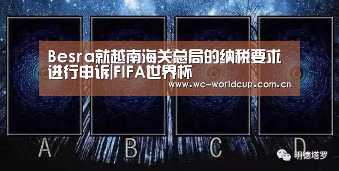 Besra就越南海关总局的纳税要求进行申诉|FIFA世界杯